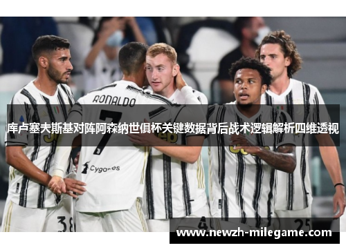 库卢塞夫斯基对阵阿森纳世俱杯关键数据背后战术逻辑解析四维透视
