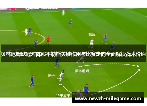 贝林厄姆欧冠对阵那不勒斯关键作用与比赛走向全面解读战术价值
