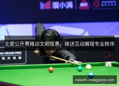 北爱公开赛推动文明观赛，球迷互动展现专业秩序